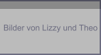 Bilder von Lizzy und Theo